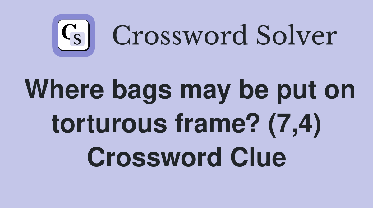 Where bags may be put on torturous frame? (7,4) Crossword Clue